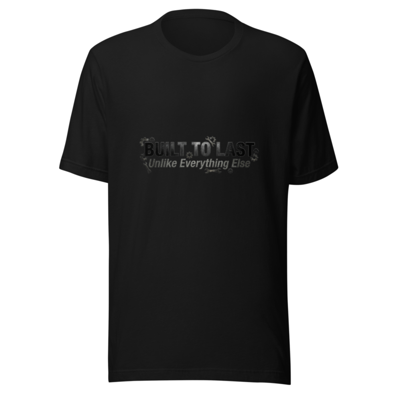 Built To Last, Unlike Everything Else - tshirt