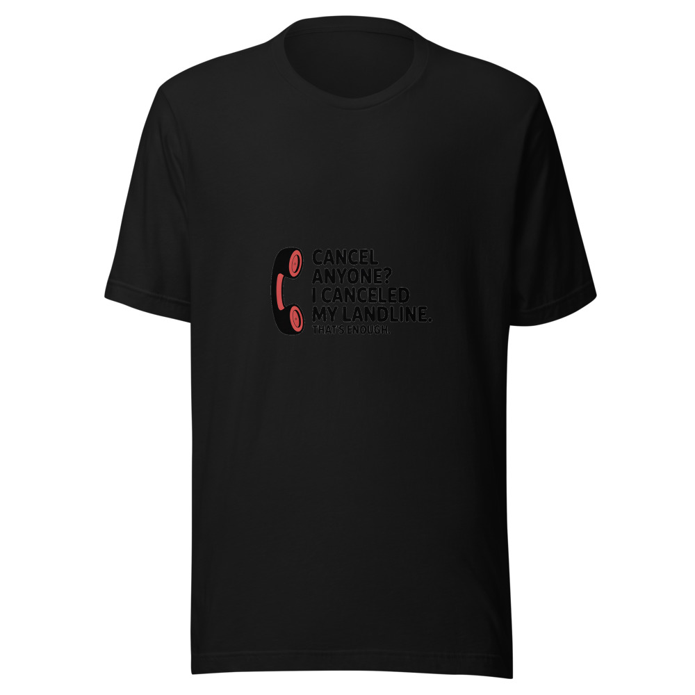 Cancel Anyone? I Canceled My Landline. That's Enough. - tshirt