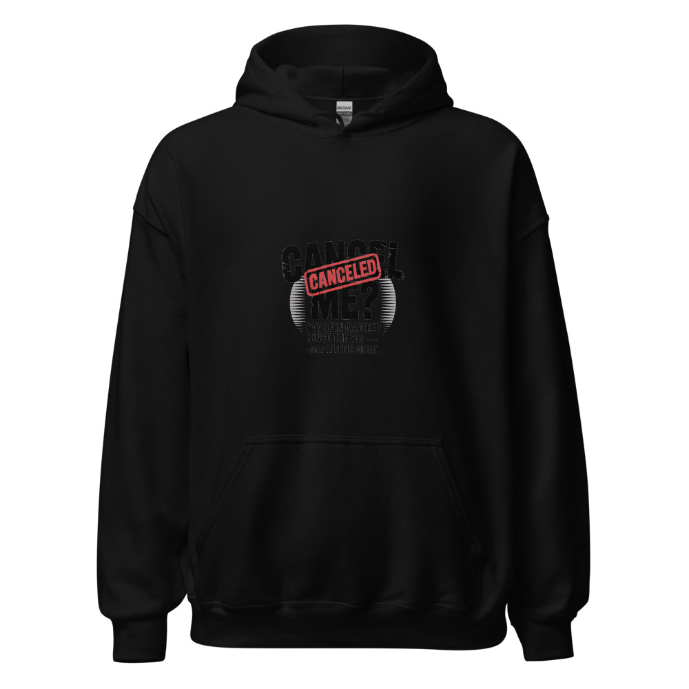 Cancel Me? I’ve Been Canceled Since the 70s — and It Feels Great - hoodie