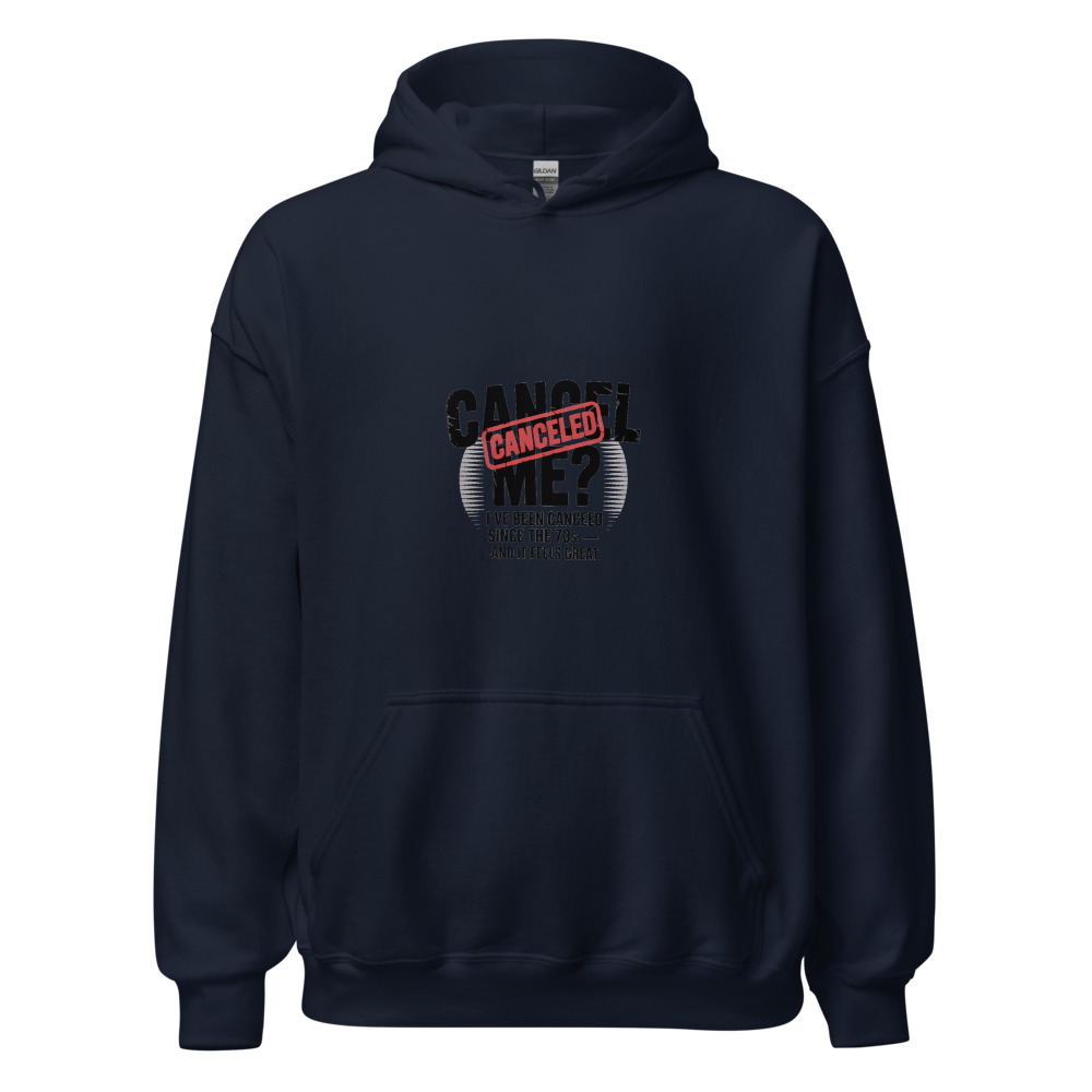 Cancel Me? I’ve Been Canceled Since the 70s — and It Feels Great - hoodie