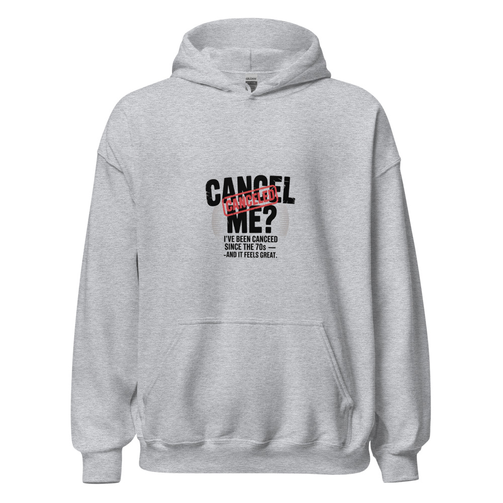 Cancel Me? I’ve Been Canceled Since the 70s — and It Feels Great - hoodie