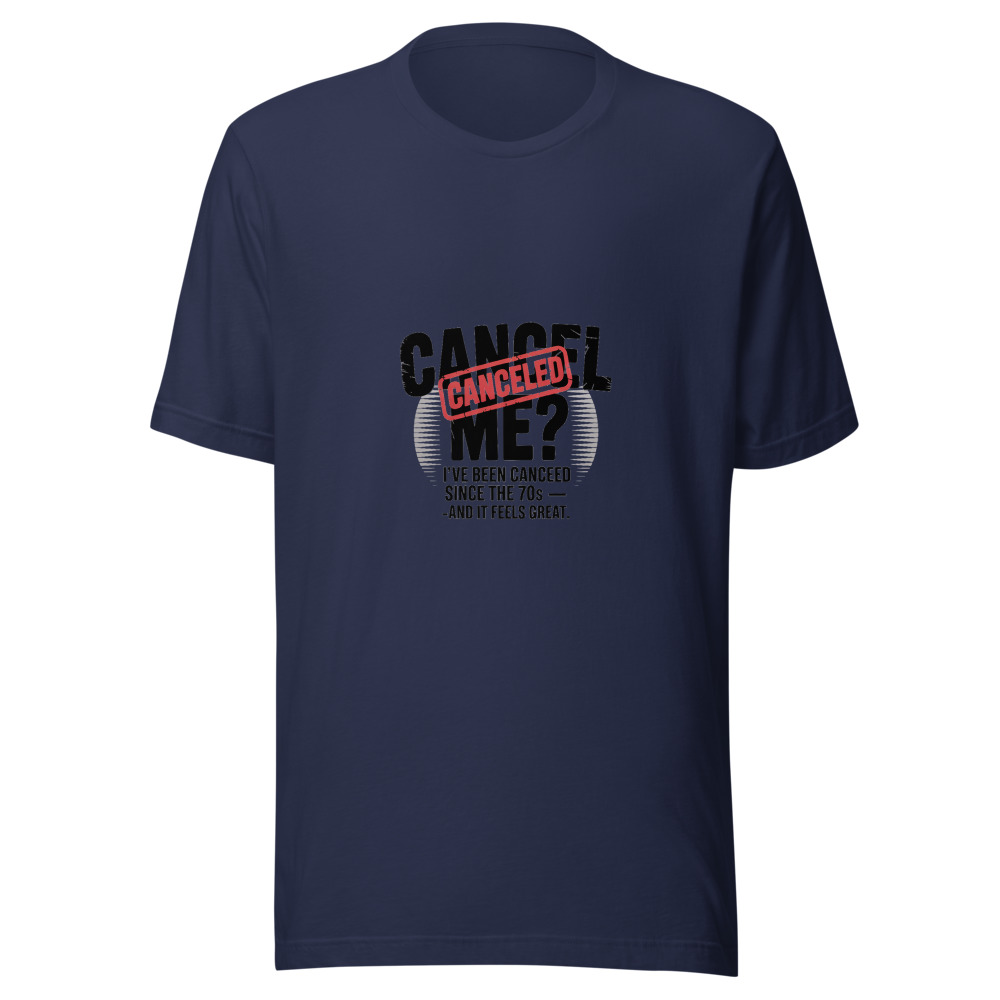 Cancel Me? I’ve Been Canceled Since the 70s — and It Feels Great - tshirt