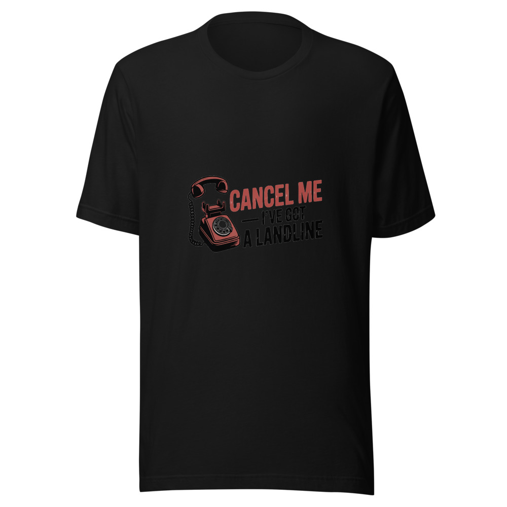 Cancel Me, I've Got a Landline - tshirt