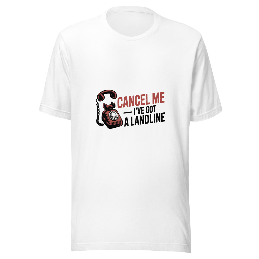 Cancel Me, I've Got a Landline - tshirt