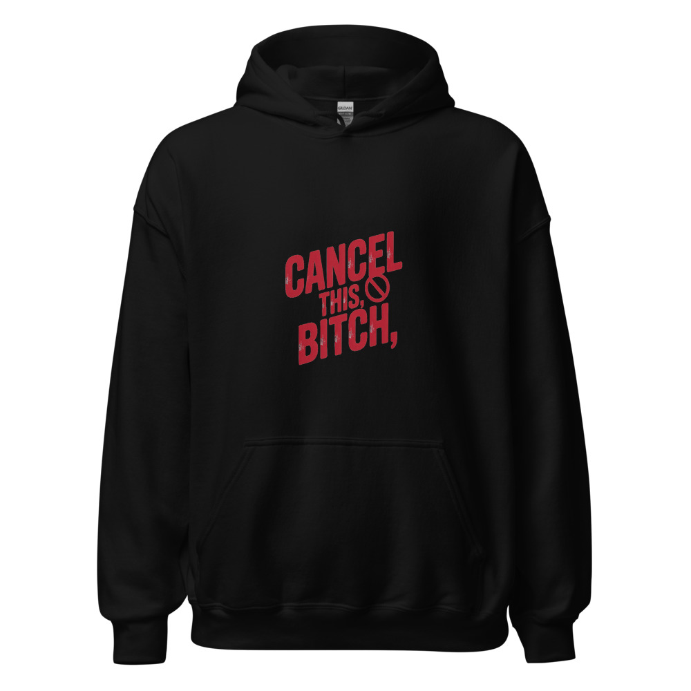 CANCEL THIS, BITCH. - hoodie
