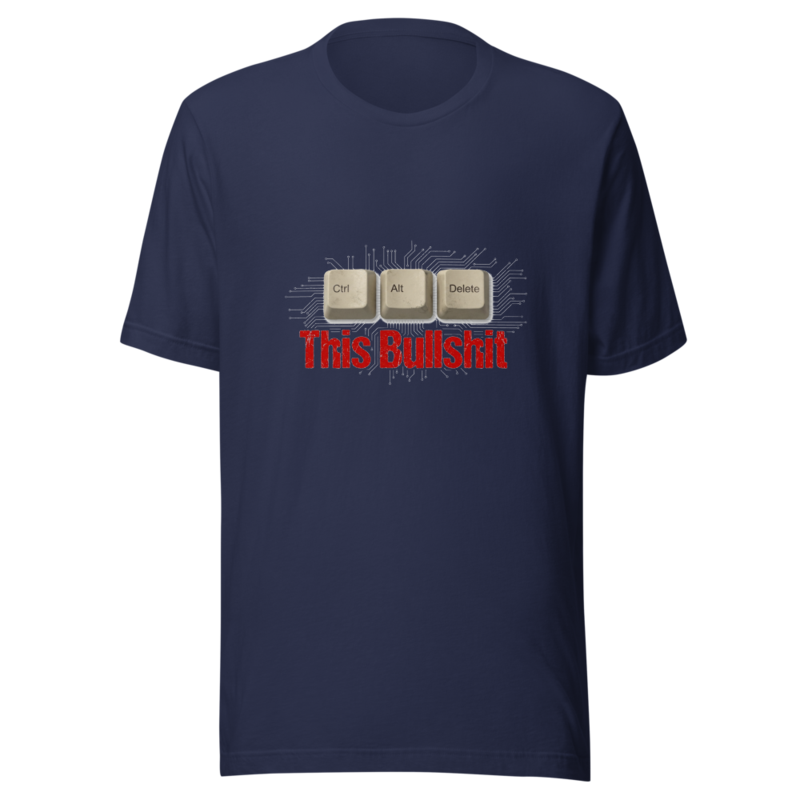 Ctrl+Alt+Delete This Bullshit - tshirt