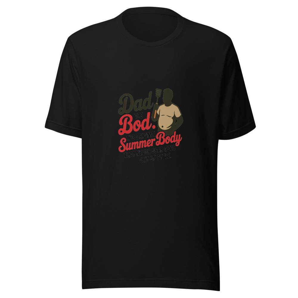 DAD BOD: THE ORIGINAL SUMMER BODY THAT NEVER GOES OUT OF STYLE - tshirt