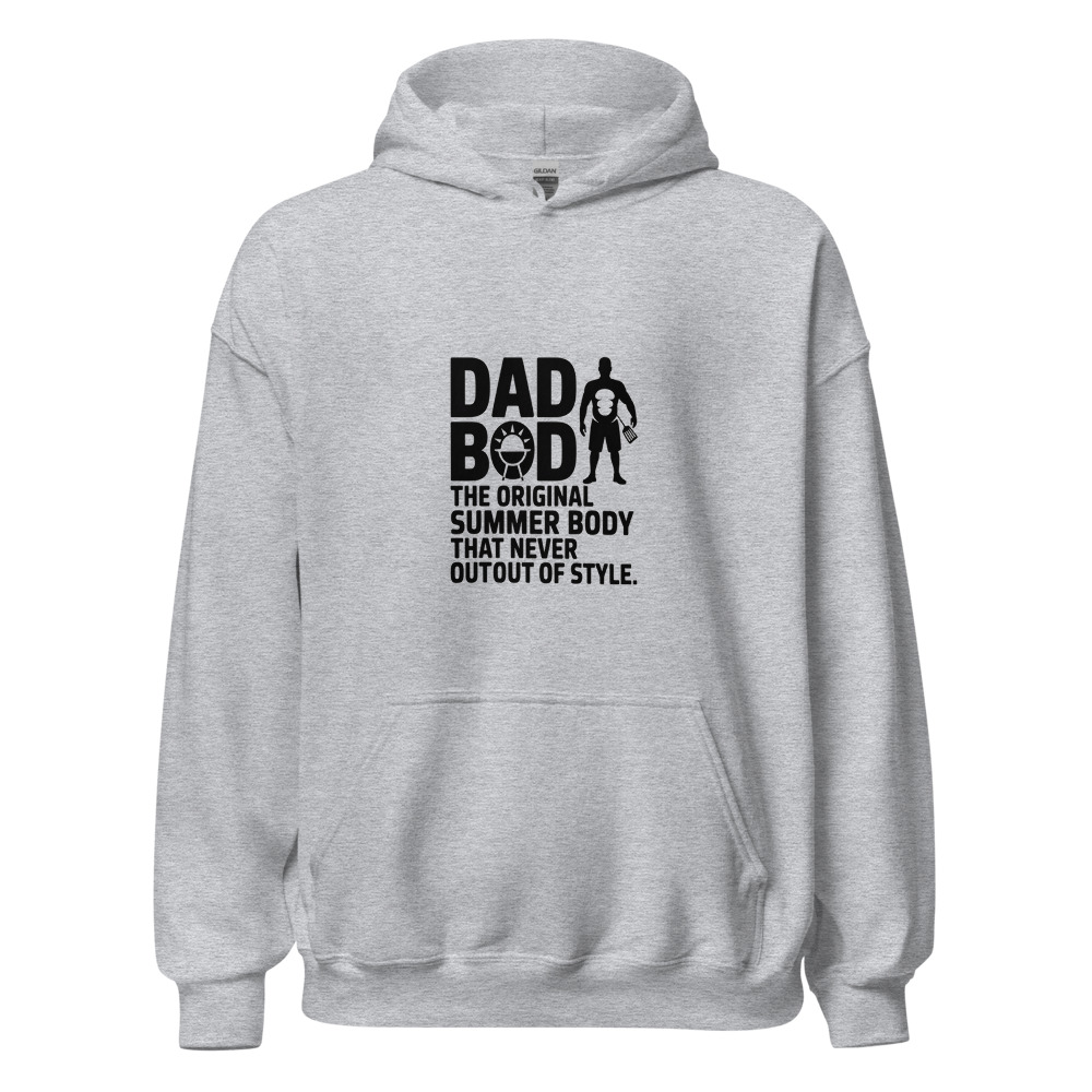 DAD BOD: THE ORIGINAL SUMMER BODY THAT NEVER WENT OUT OF STYLE - hoodie