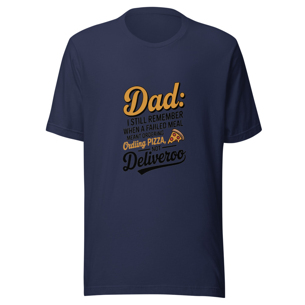DAD: I STILL REMEMBER WHEN A FAILED MEAL MEANT ORDERING PIZZA, NOT DELIVEROO - tshirt