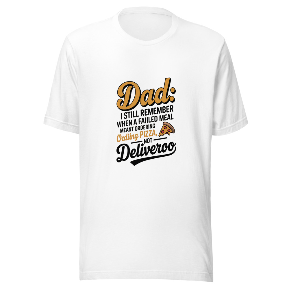 DAD: I STILL REMEMBER WHEN A FAILED MEAL MEANT ORDERING PIZZA, NOT DELIVEROO - tshirt