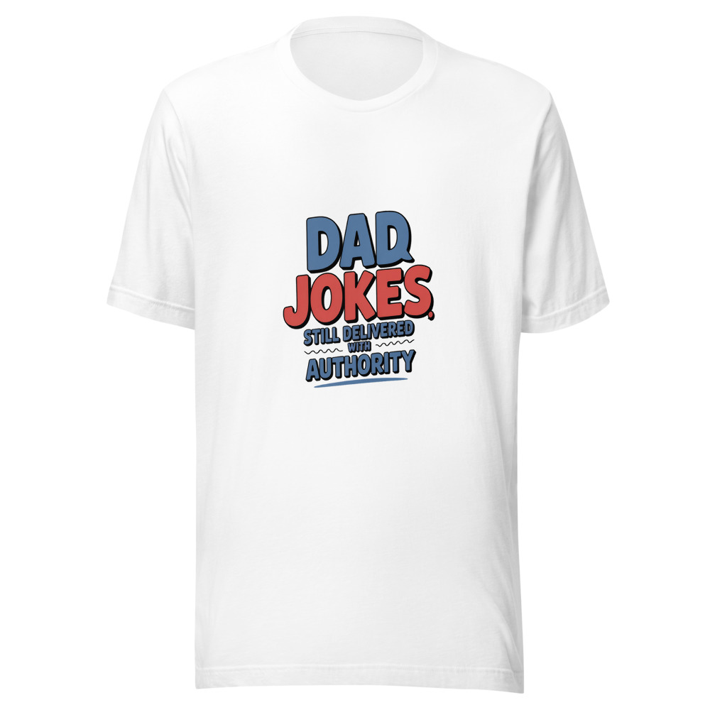 Dad Jokes: Still Delivered with Authority - tshirt