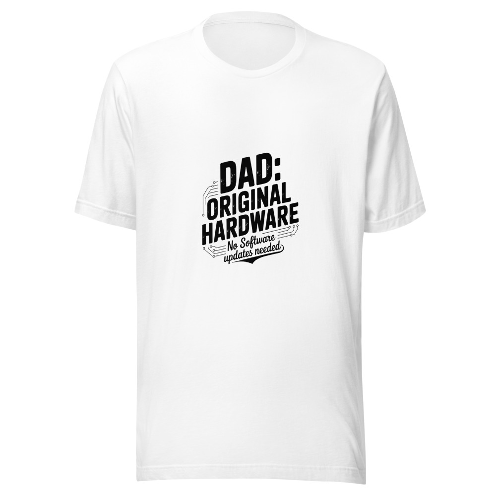 DAD: ORIGINAL HARDWARE, NO SOFTWARE UPDATES NEEDED - tshirt