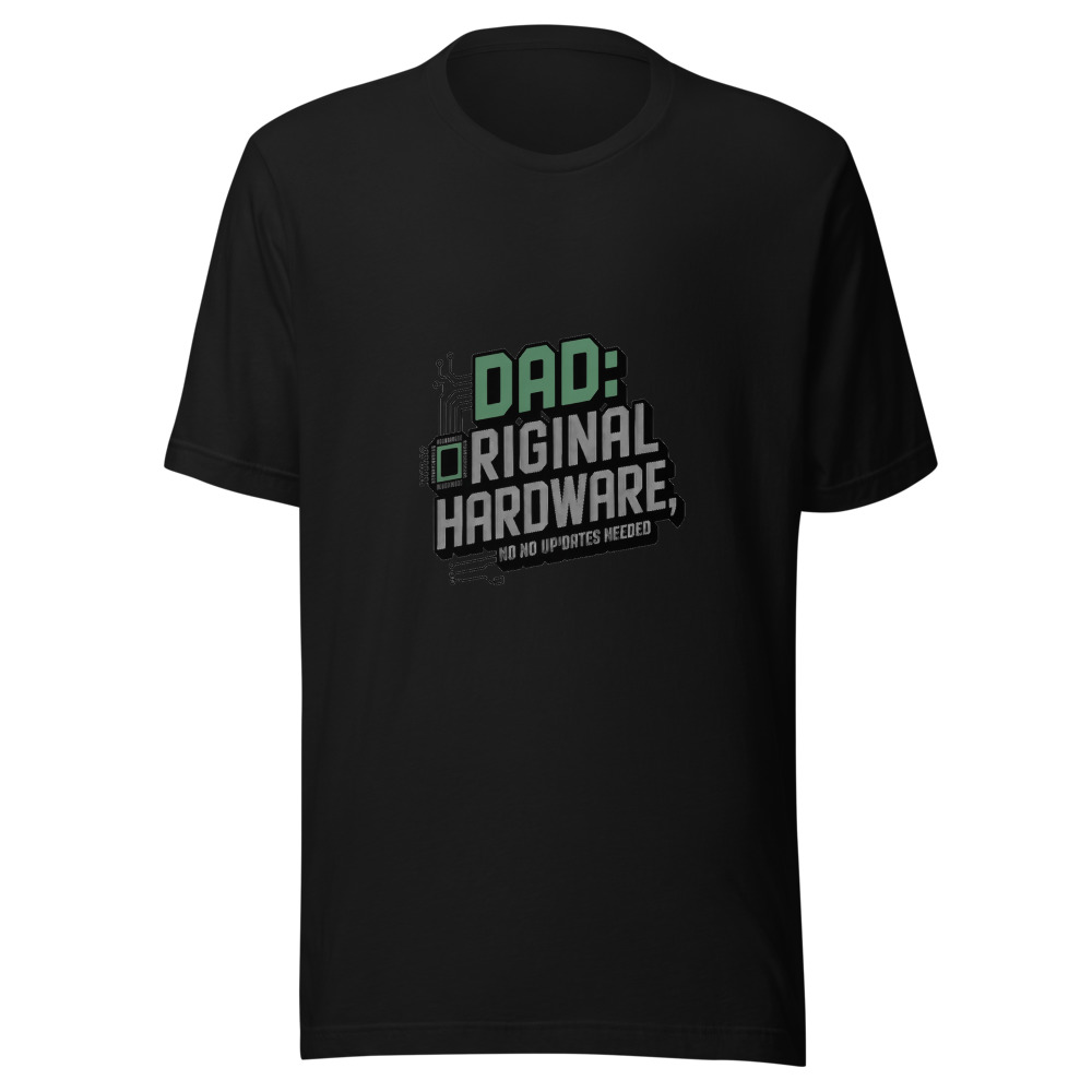 DAD: ORIGINAL HARDWARE, NO UPDATES NEEDED - tshirt