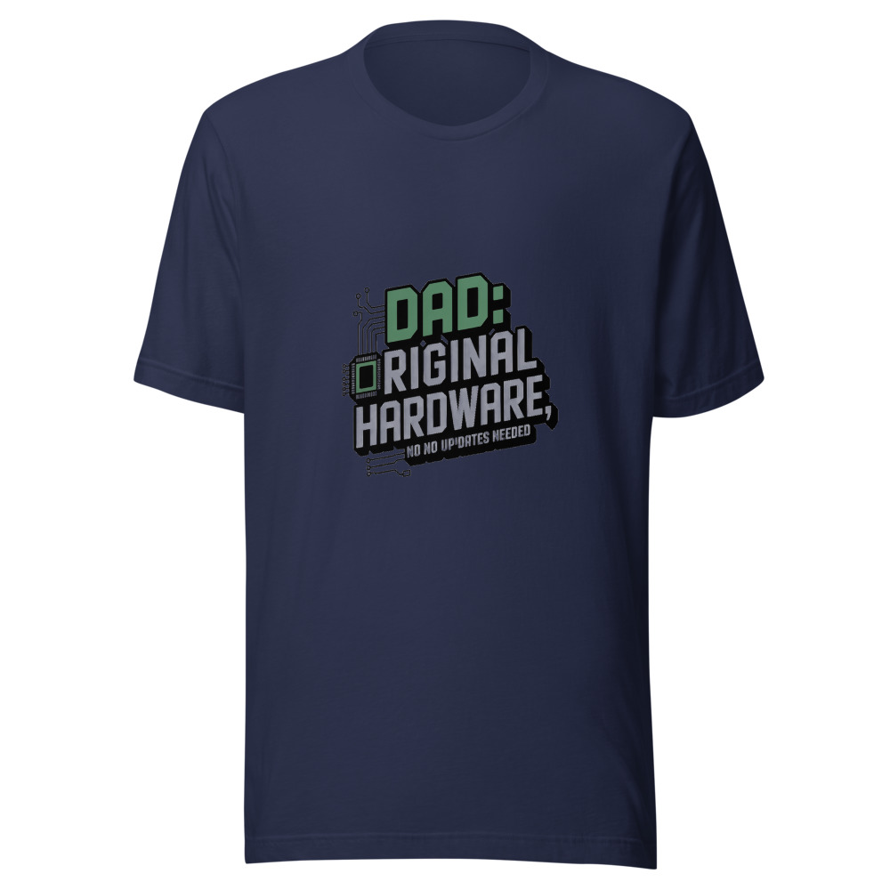 DAD: ORIGINAL HARDWARE, NO UPDATES NEEDED - tshirt