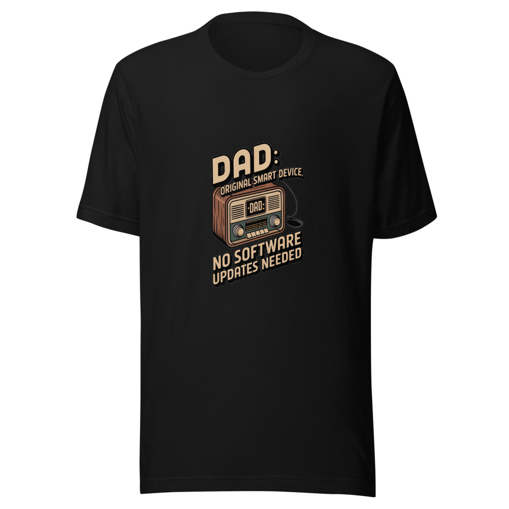 DAD: ORIGINAL SMART DEVICE, NO SOFTWARE UPDATES NEEDED - tshirt