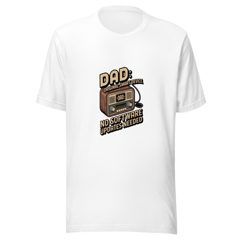 DAD: ORIGINAL SMART DEVICE, NO SOFTWARE UPDATES NEEDED - tshirt