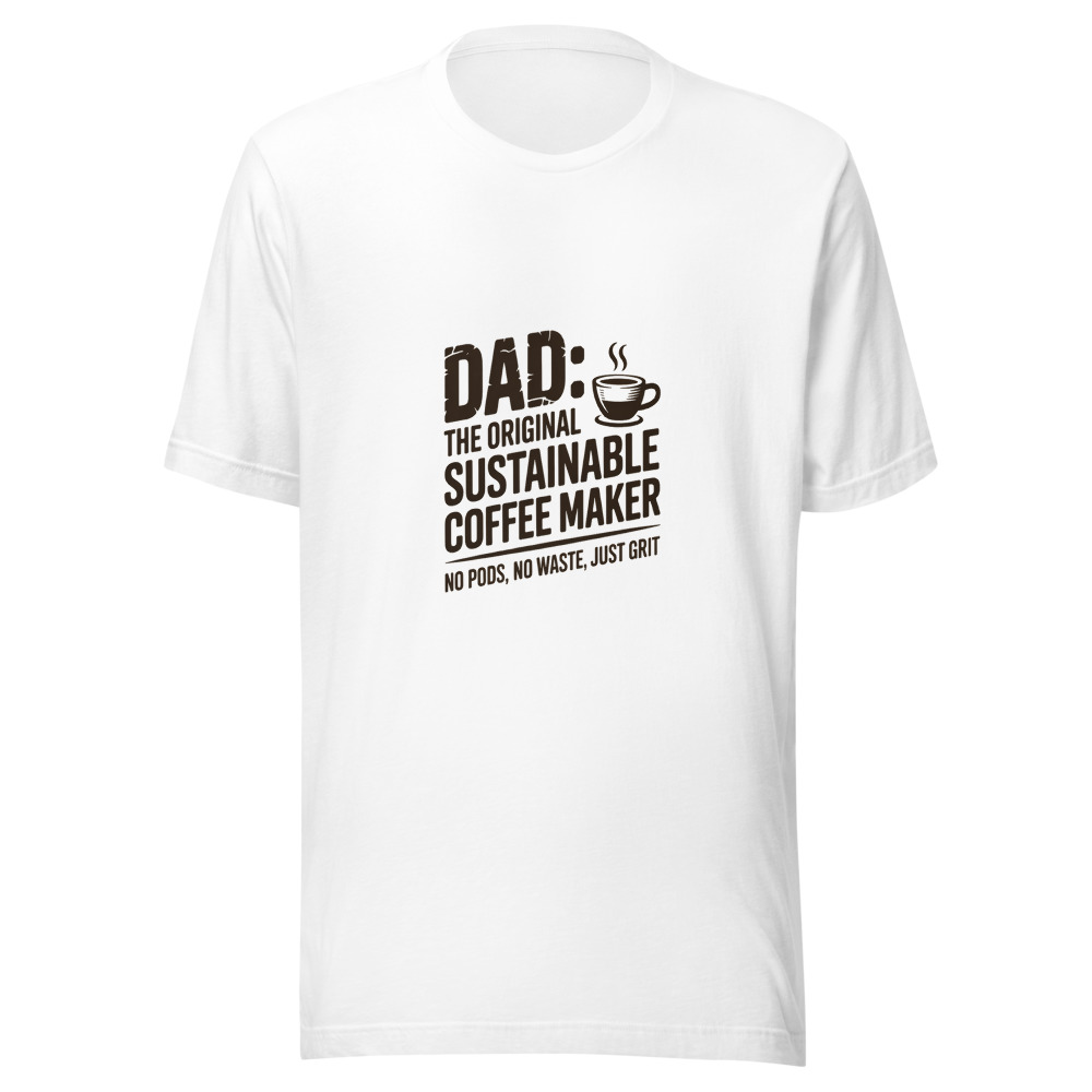 DAD: THE ORIGINAL SUSTAINABLE COFFEE MAKER - NO PODS, NO WASTE, JUST GRIT - tshirt