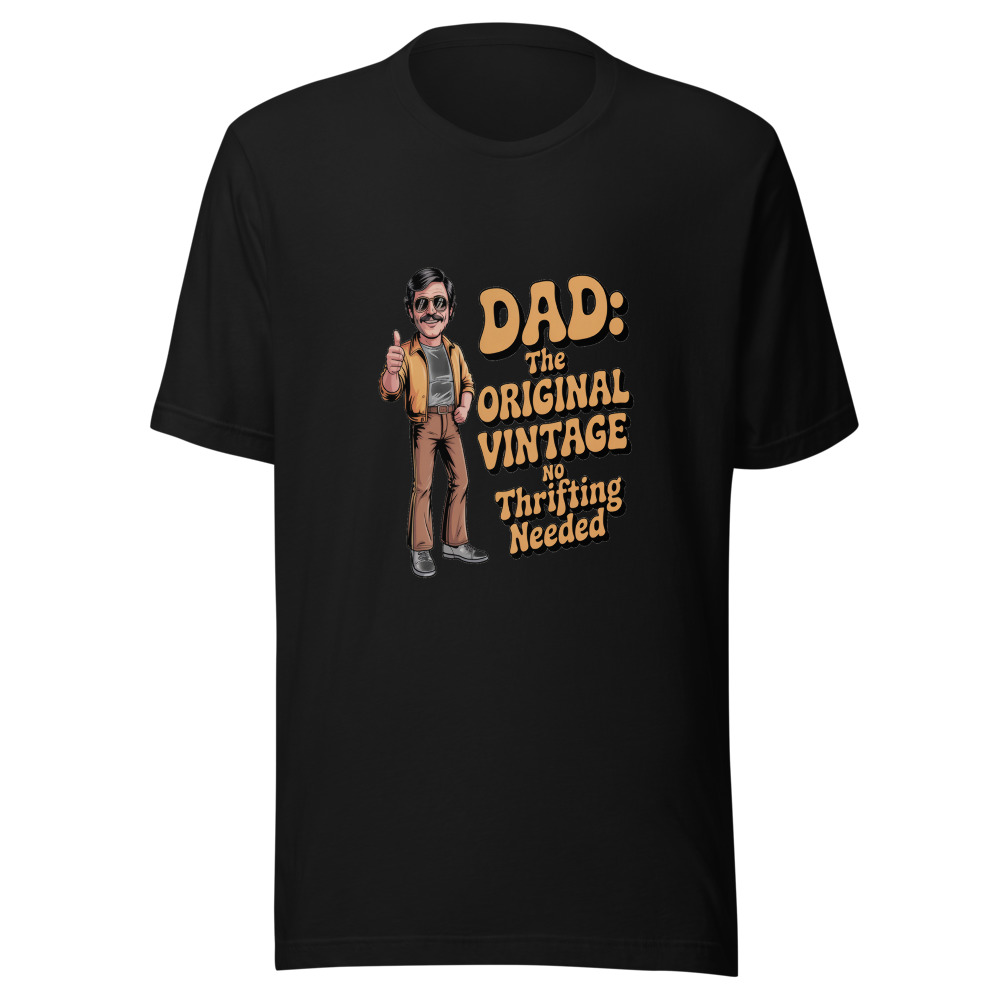 DAD: THE ORIGINAL VINTAGE, NO THRIFTING NEEDED - tshirt