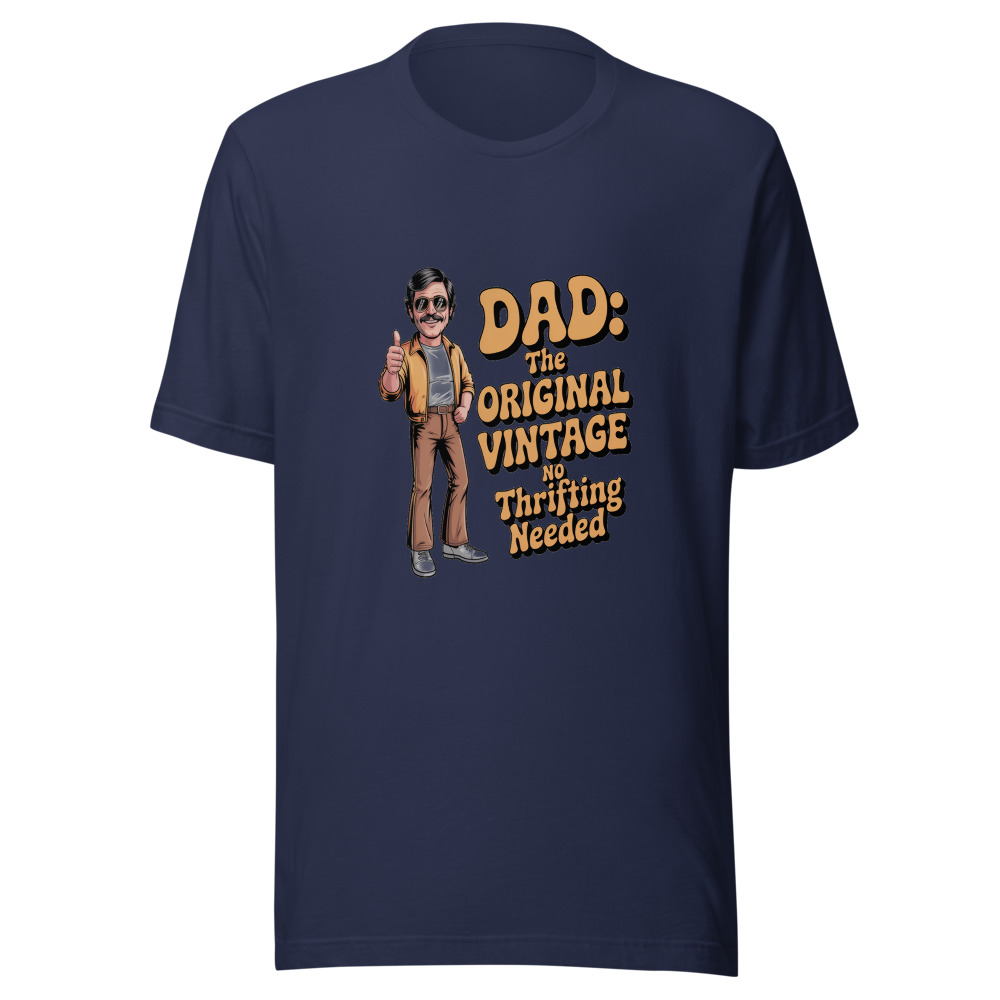 DAD: THE ORIGINAL VINTAGE, NO THRIFTING NEEDED - tshirt