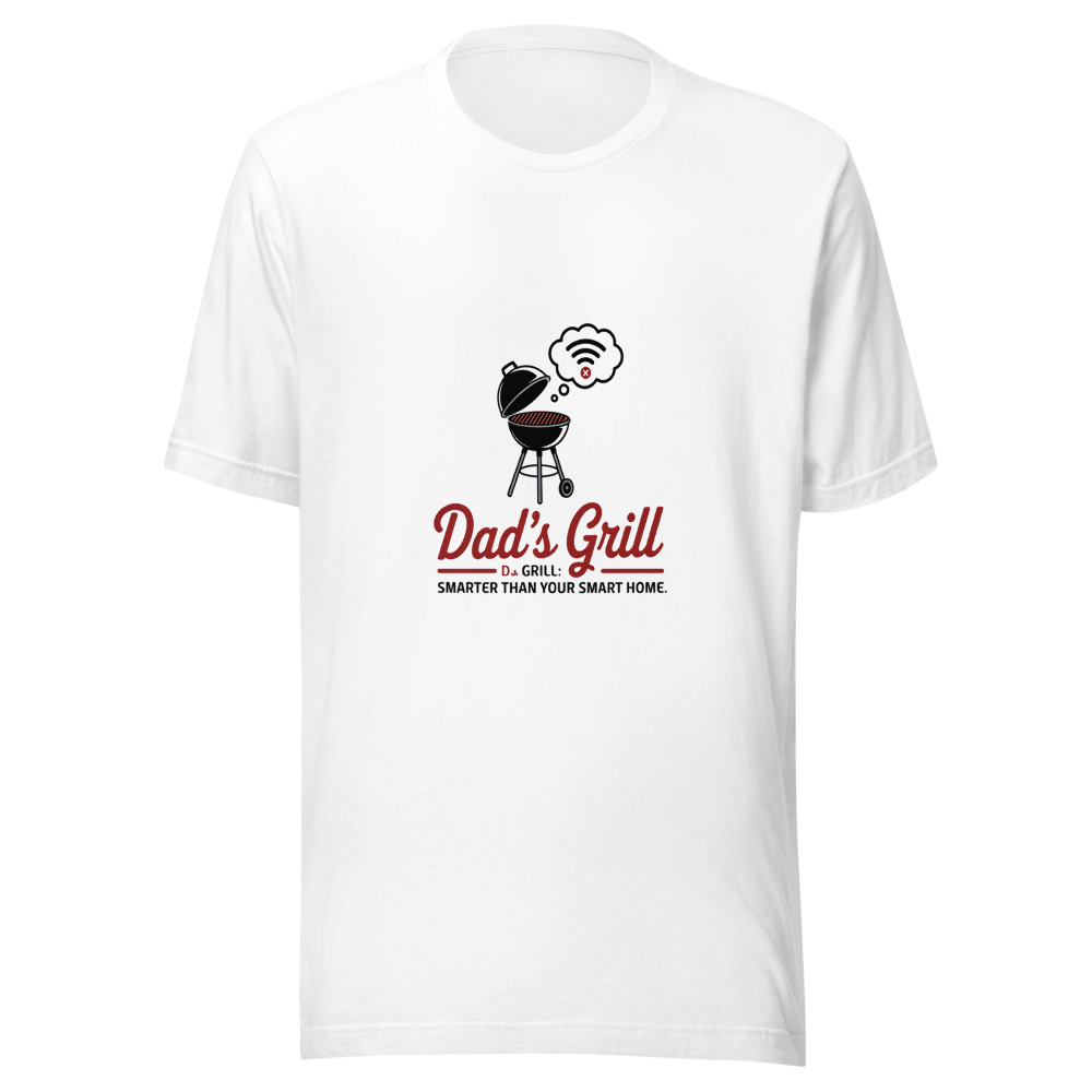 DAD'S GRILL: SMARTER THAN YOUR SMART HOME - tshirt
