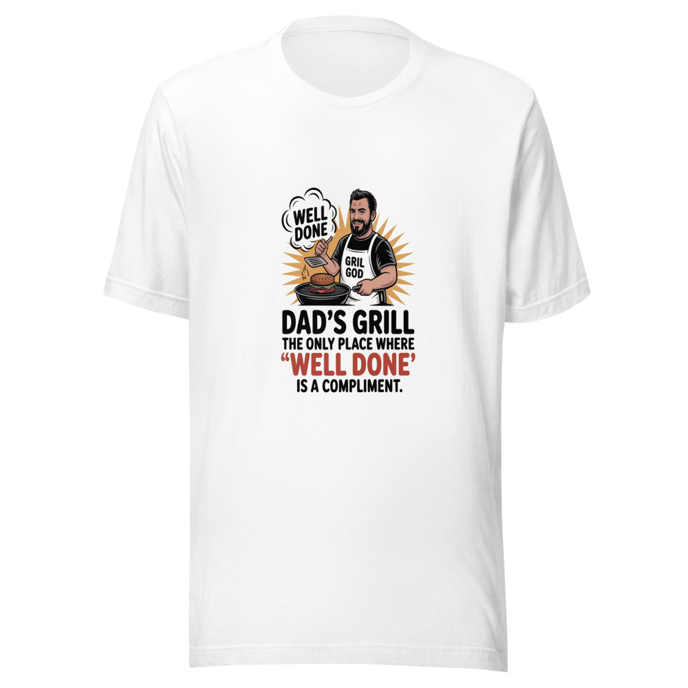 DAD'S GRILL: THE ONLY PLACE WHERE 'WELL DONE' IS A COMPLIMENT. - tshirt