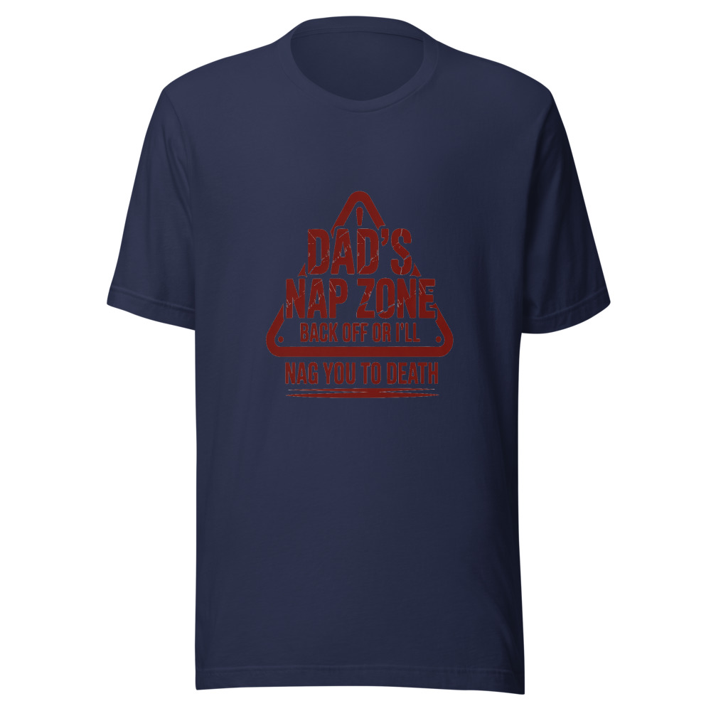 DAD'S NAP ZONE: BACK OFF OR I'LL NAG YOU TO DEATH - tshirt