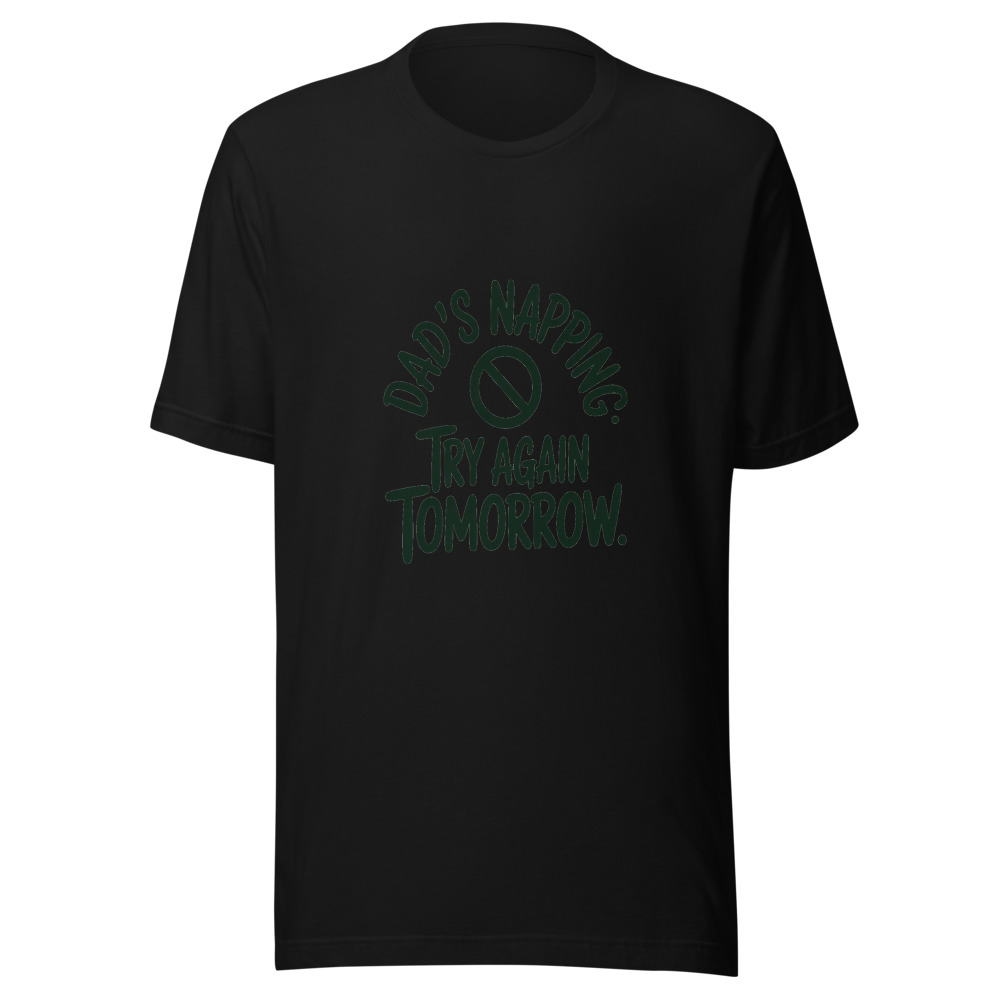 Dad's Napping. Try Again Tomorrow. - tshirt