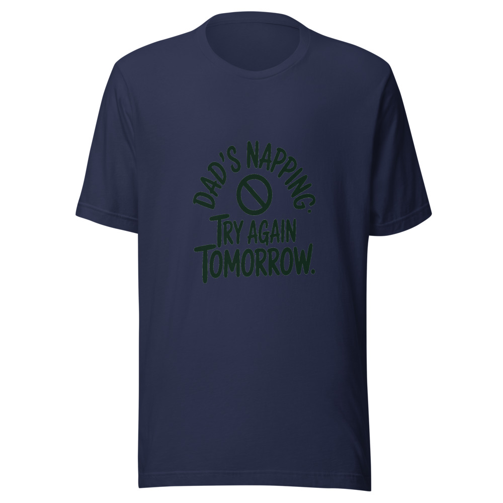 Dad's Napping. Try Again Tomorrow. - tshirt