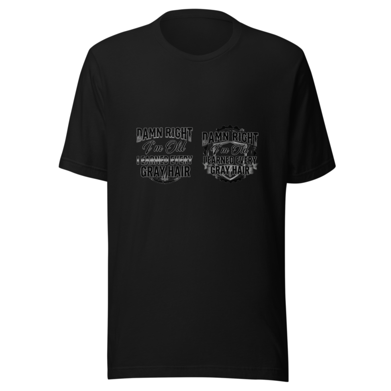 Damn Right I'm Old, I Earned Every Gray Hair - tshirt