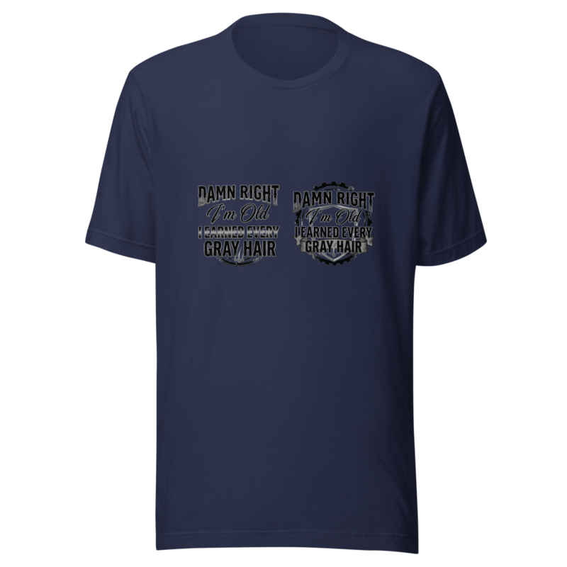 Damn Right I'm Old, I Earned Every Gray Hair - tshirt