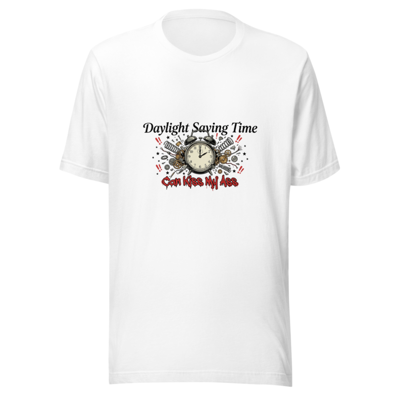 Daylight Saving Time Can Kiss My Ass - tshirt
