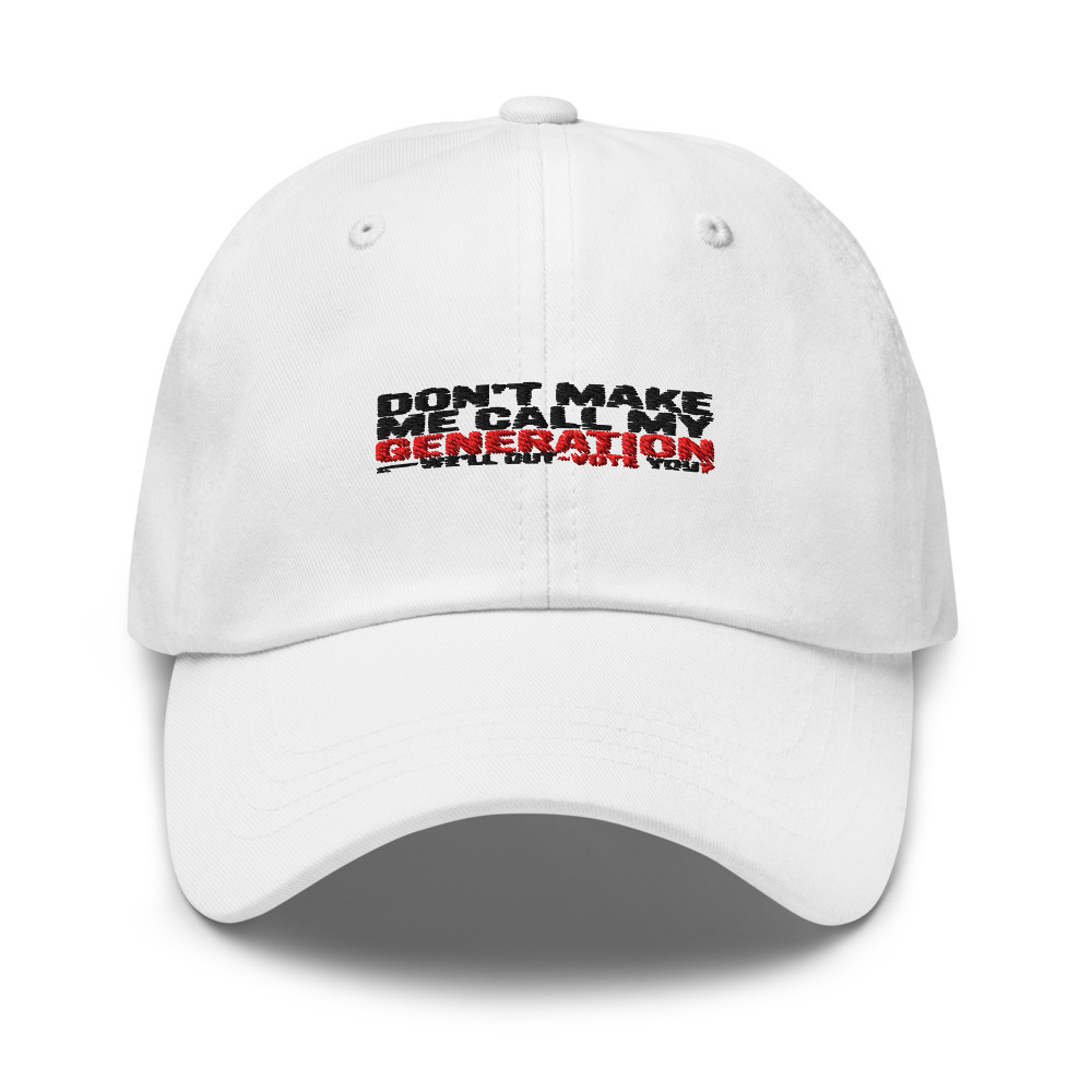 DON'T MAKE ME CALL MY GENERATION—WE'LL OUT-VOTE YOU - hat