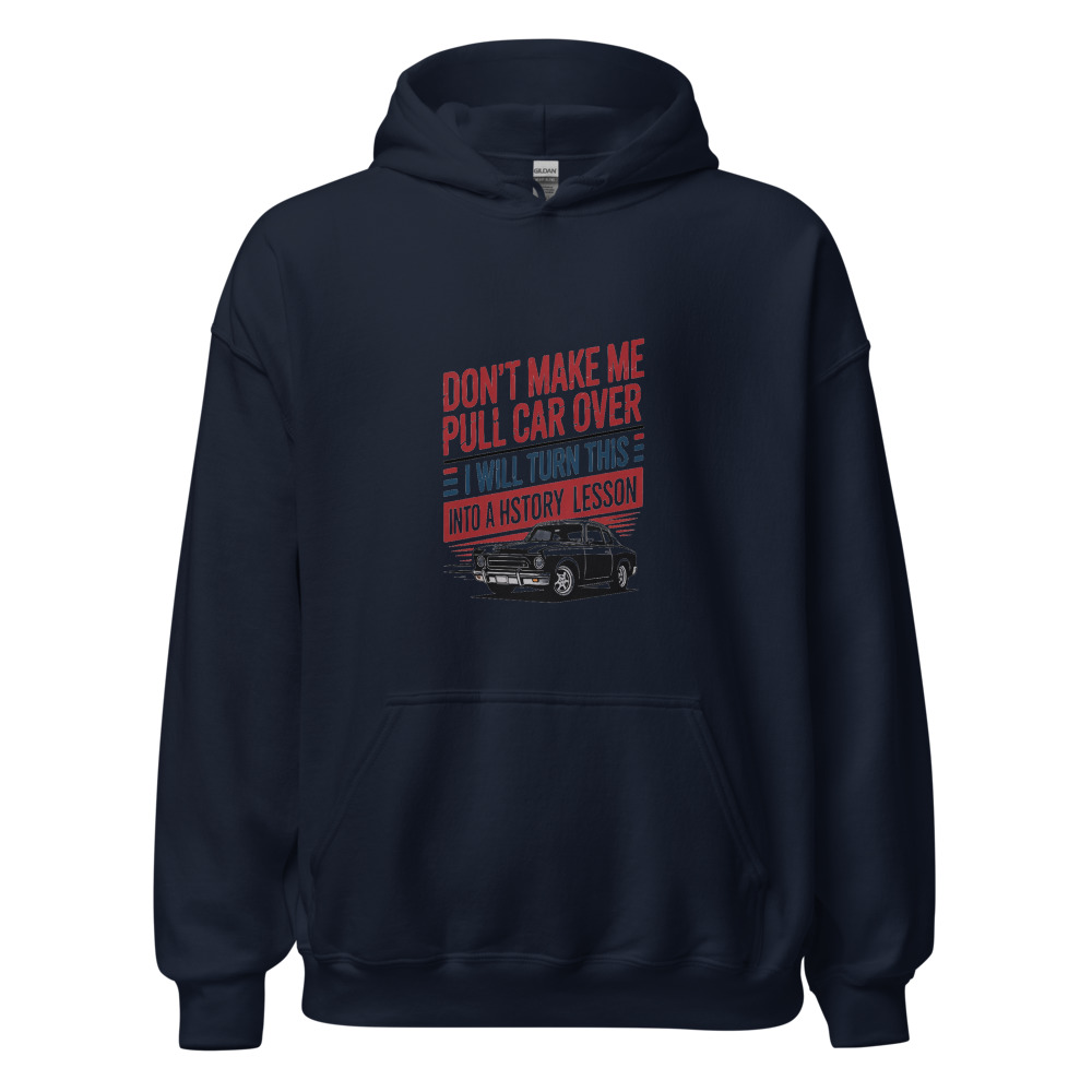 DON'T MAKE ME PULL THIS CAR OVER — I WILL TURN THIS MEMORIAL DAY INTO A HISTORY LESSON - hoodie