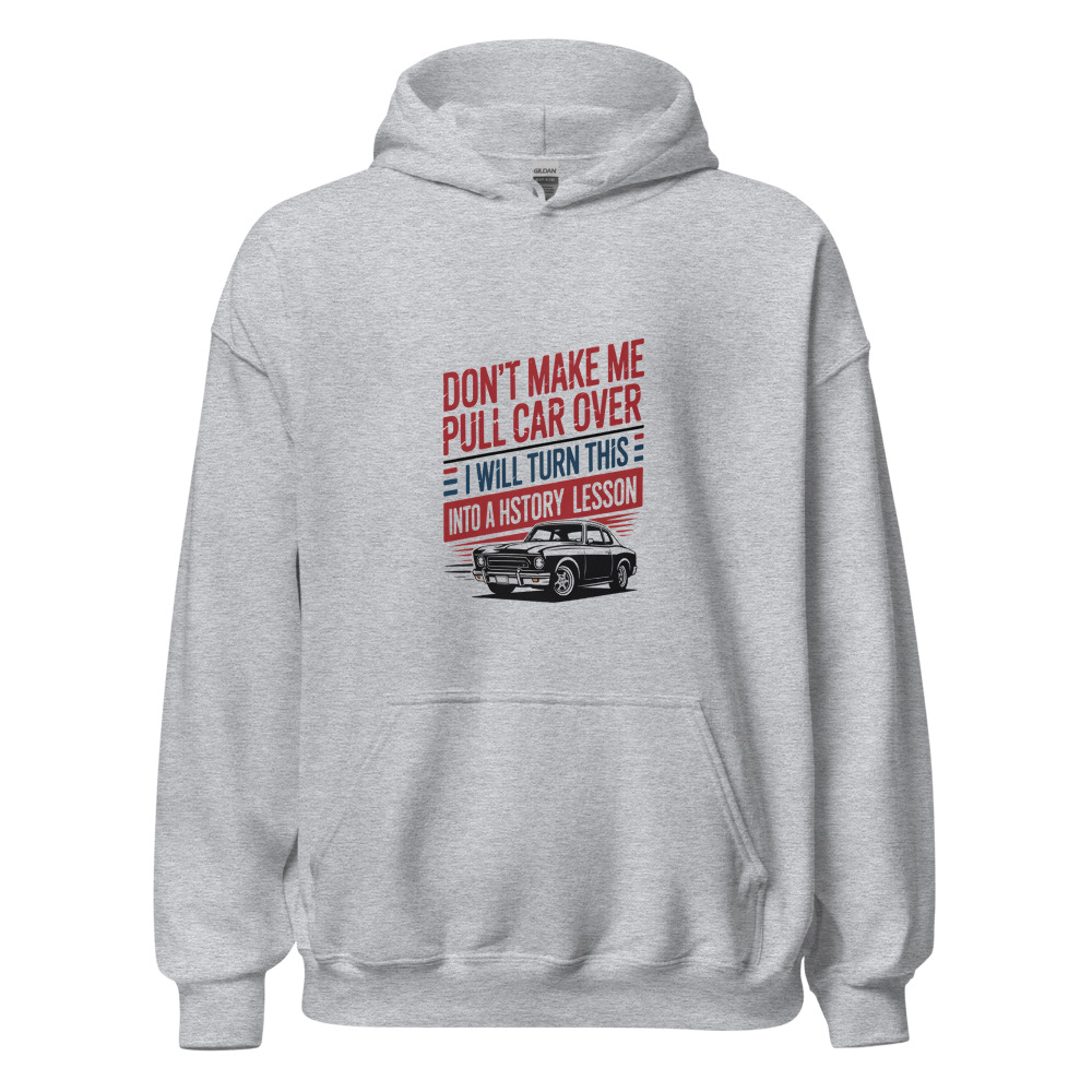 DON'T MAKE ME PULL THIS CAR OVER — I WILL TURN THIS MEMORIAL DAY INTO A HISTORY LESSON - hoodie