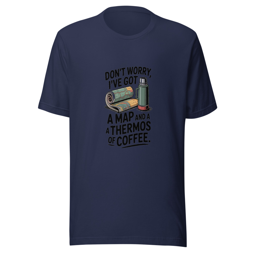 Don't Worry, I've Got a Map and a Thermos of Coffee - tshirt