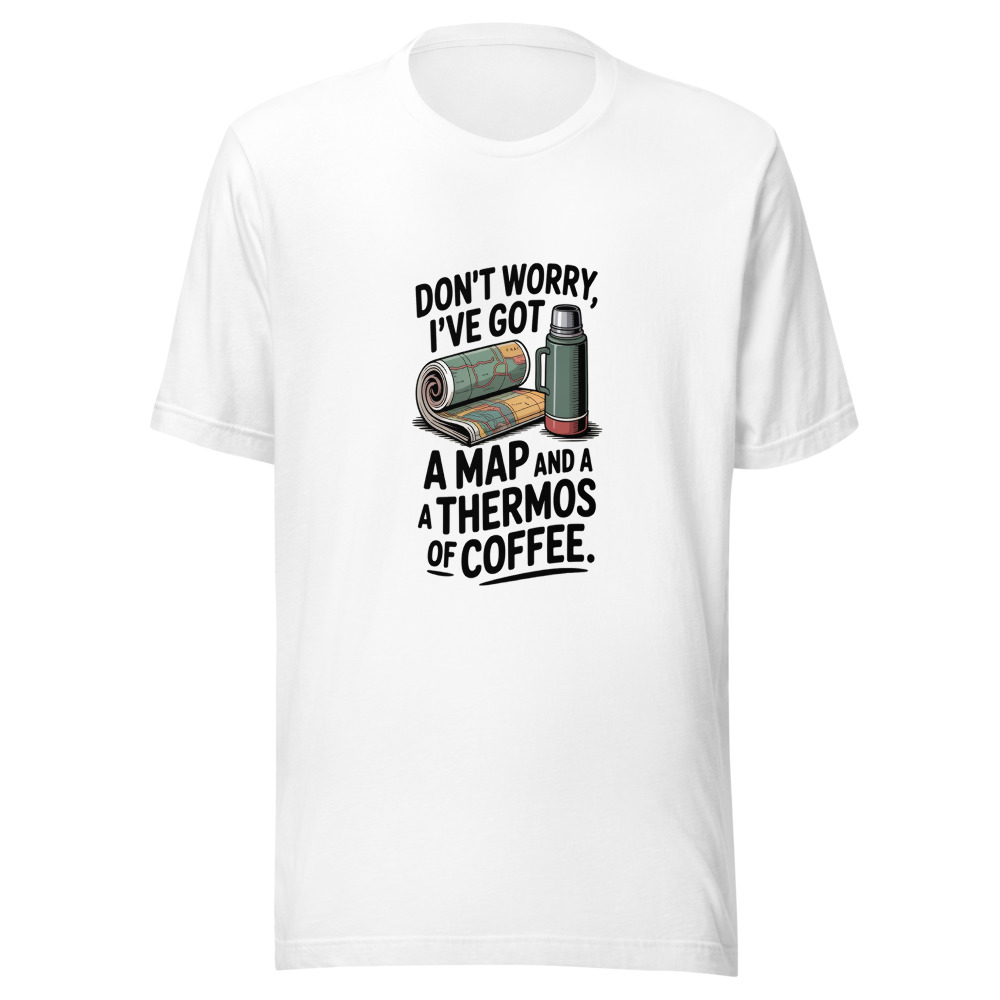 Don't Worry, I've Got a Map and a Thermos of Coffee - tshirt