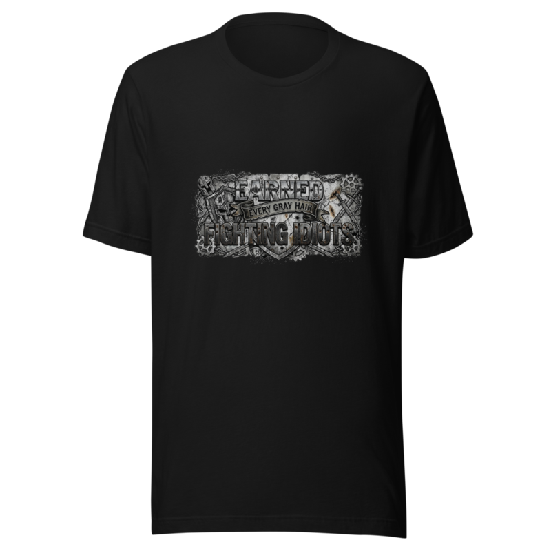 Earned Every Gray Hair Fighting Idiots - tshirt