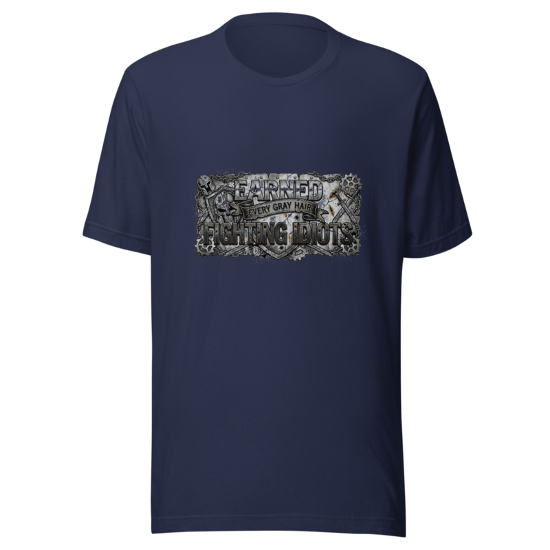 Earned Every Gray Hair Fighting Idiots - tshirt