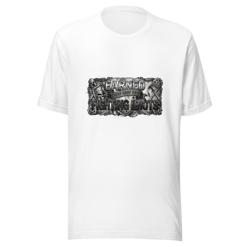 Earned Every Gray Hair Fighting Idiots - tshirt