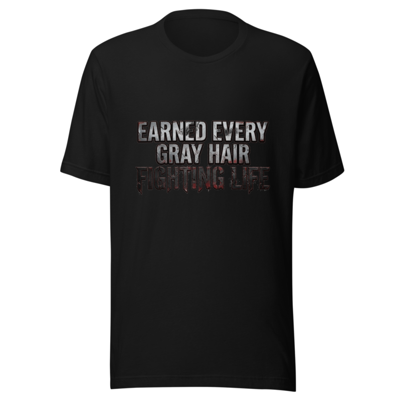 Earned Every Gray Hair Fighting Life - tshirt