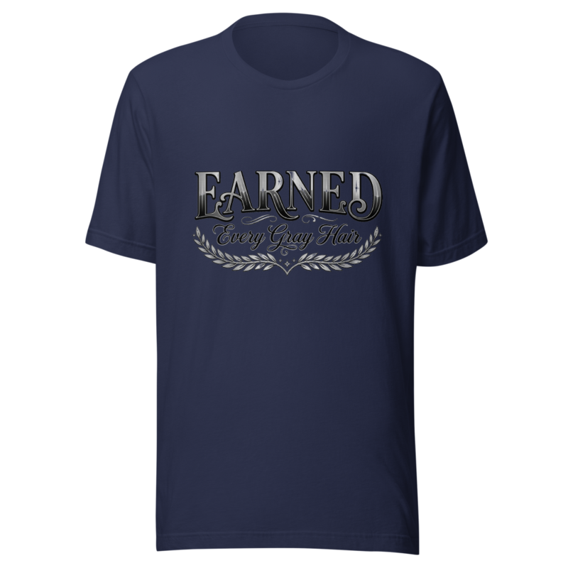 Earned Every Gray Hair - tshirt