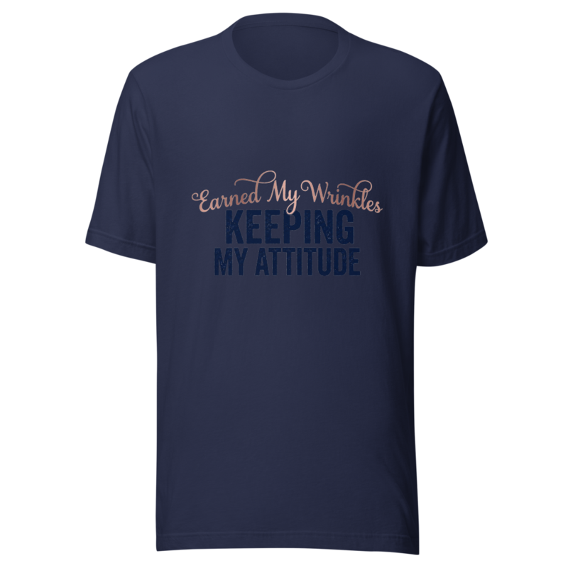 Earned My Wrinkles, Keeping My Attitude - tshirt