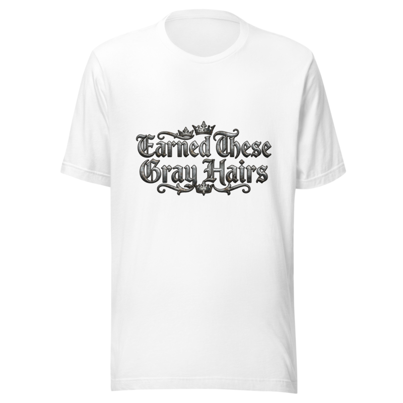 Earned These Gray Hairs - tshirt