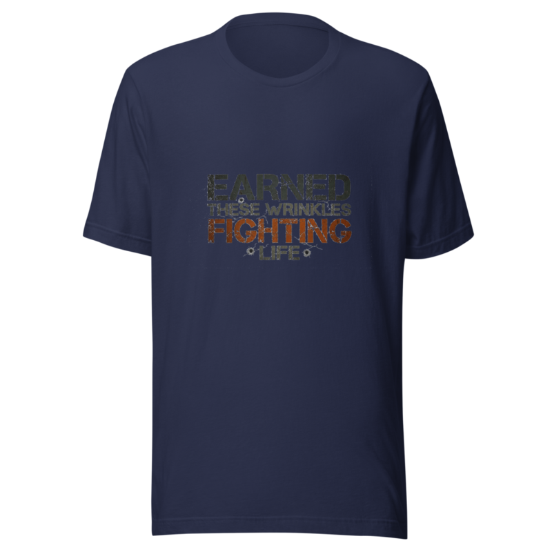 Earned These Wrinkles Fighting Life - tshirt