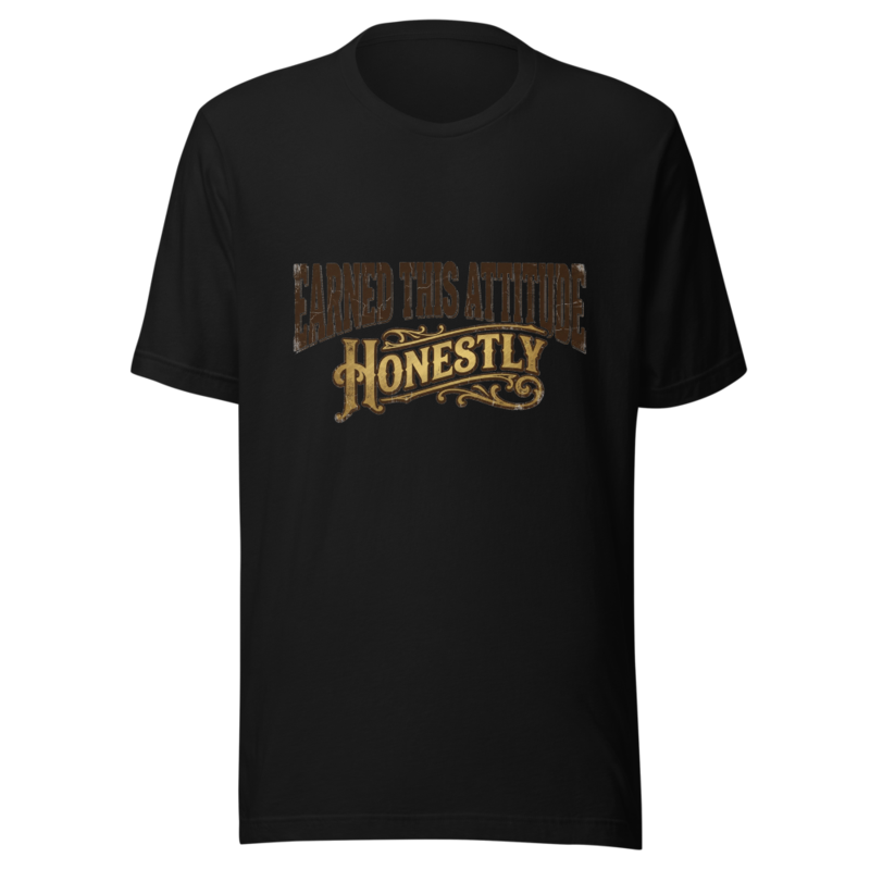 Earned This Attitude Honestly - tshirt