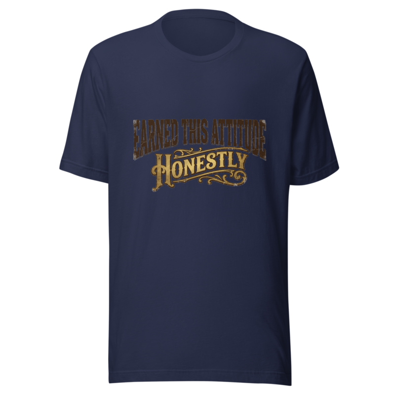 Earned This Attitude Honestly - tshirt