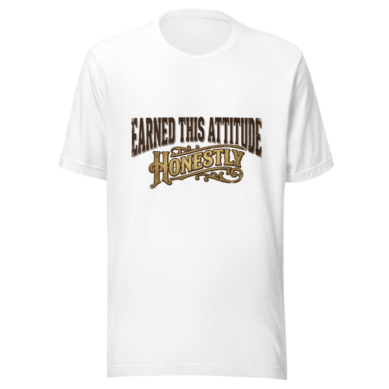 Earned This Attitude Honestly - tshirt