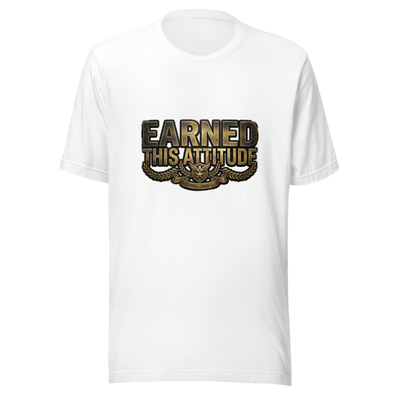 Earned This Attitude - tshirt