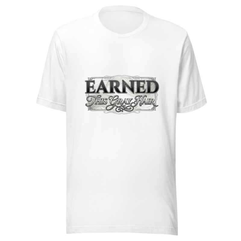Earned This Gray Hair - tshirt