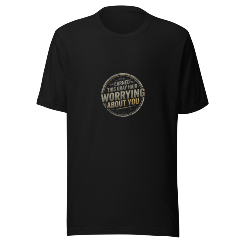 Earned This Gray Hair Worrying About You - tshirt